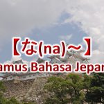 【な(Na)～】Kamus Bahasa Jepang untuk Belajar Bahasa Jepang